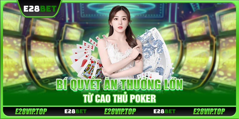 Bí quyết ăn thưởng lớn từ cao thủ Poker