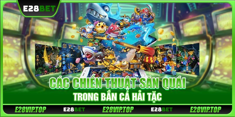 Các chiến thuật săn quái trong bắn cá Hải Tặc