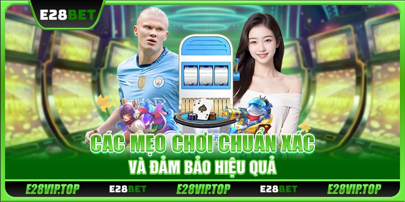 Các mẹo chơi chuẩn xác và đảm bảo hiệu quả