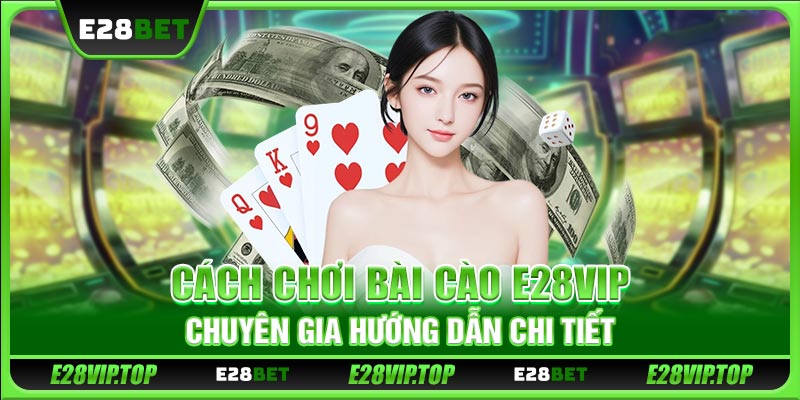 Cách Chơi Bài Cào E28VIP - Chuyên Gia Hướng Dẫn Chi Tiết