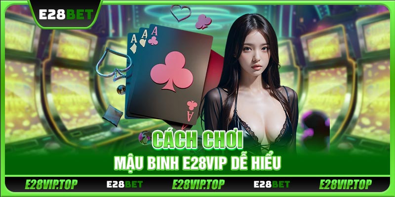 Cách Chơi Mậu Binh E28VIP - Hướng Dẫn Chi Tiết, Mẹo Thắng
