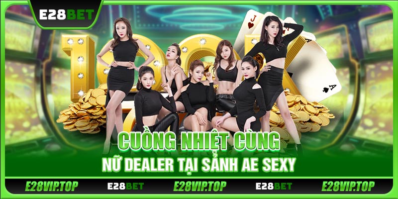 Cuồng nhiệt cùng nữ dealer tại sảnh AE Sexy