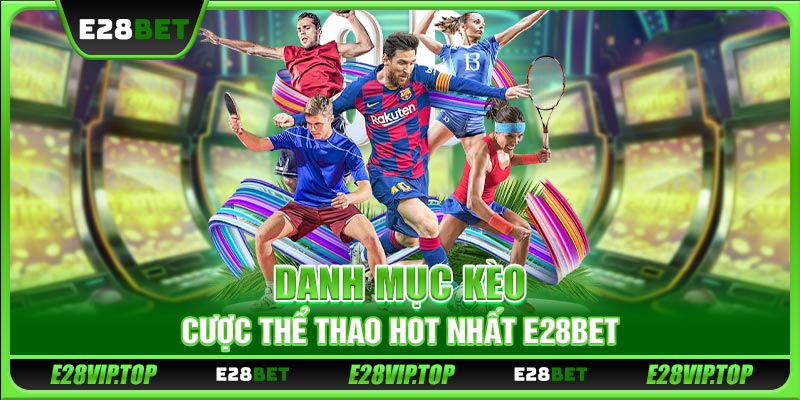 Danh mục kèo cược thể thao hot nhất E28BET