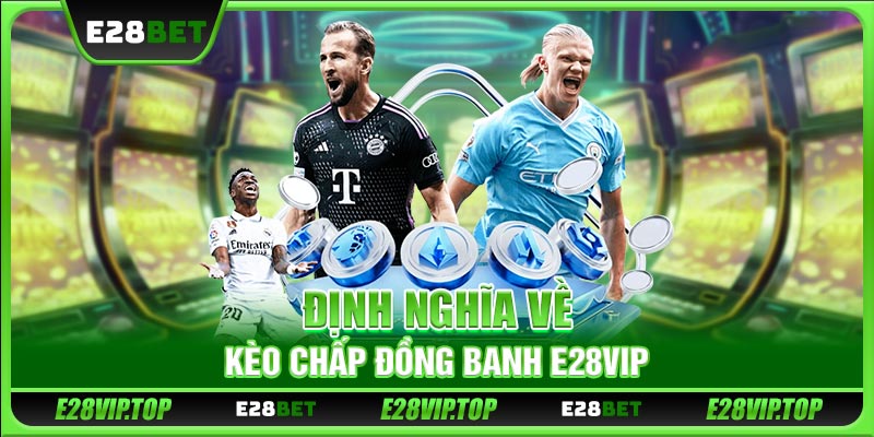 Định nghĩa về kèo chấp đồng banh E28VIP