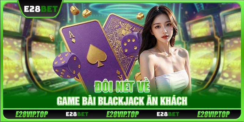 Đôi nét về game bài Blackjack ăn khách