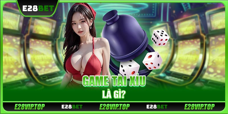 Game Tài Xỉu là gì?