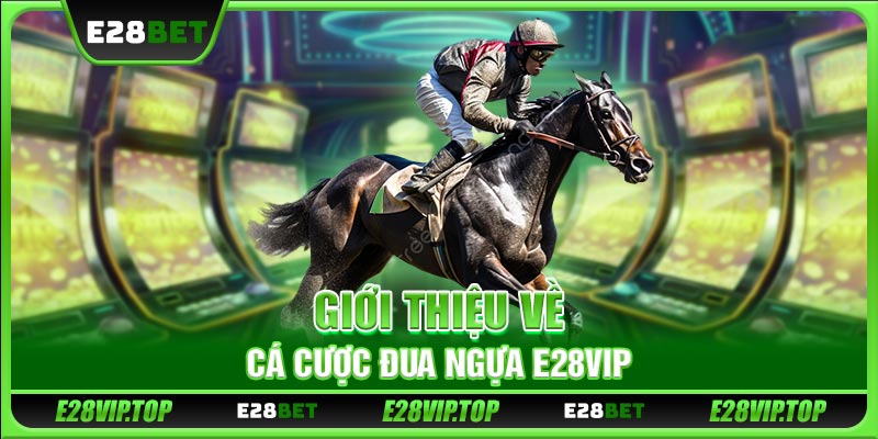 Giới thiệu về cá cược đua ngựa E28VIP