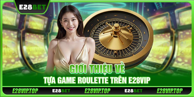 Giới thiệu về tựa game Roulette trên E28VIP