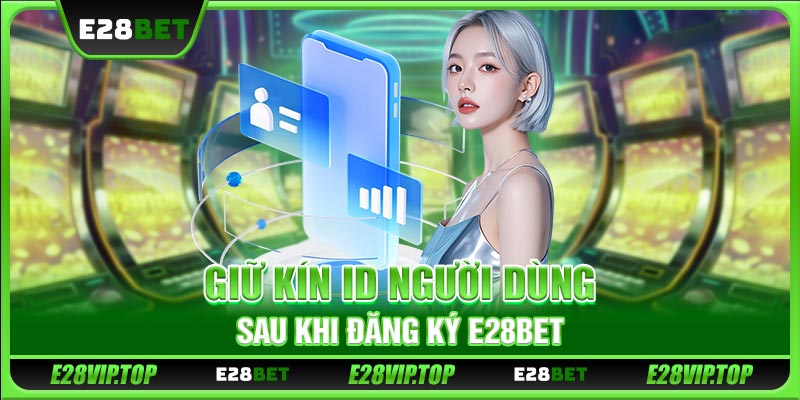 Giữ kín ID người dùng sau khi đăng ký E28BET