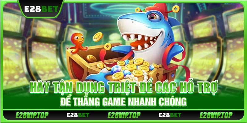 Hãy tận dụng triệt để các hỗ trợ để thắng game nhanh chóng