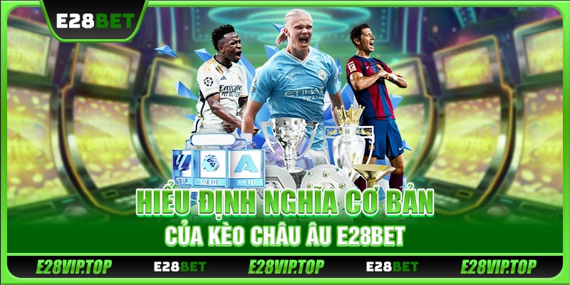 Hiểu định nghĩa cơ bản của kèo châu Âu E28BET
