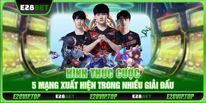 Hình thức cược 5 mạng xuất hiện trong nhiều giải đấu