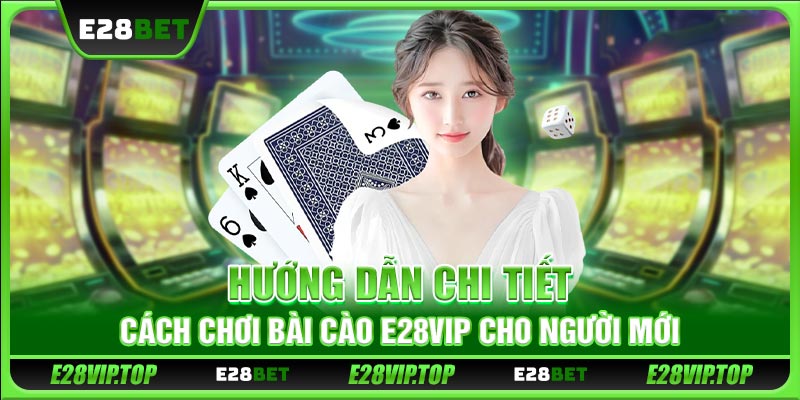 Hướng dẫn chi tiết cách chơi bài Cào E28VIP cho người mới