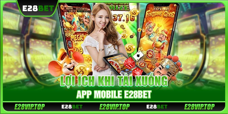 Lợi ích khi tải xuống app mobile E28BET
