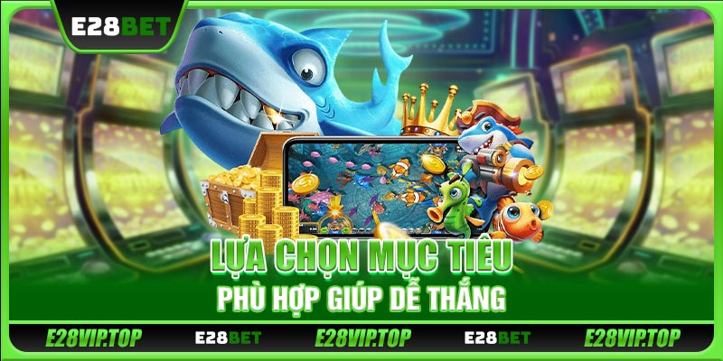 Lựa chọn mục tiêu phù hợp giúp dễ thắng
