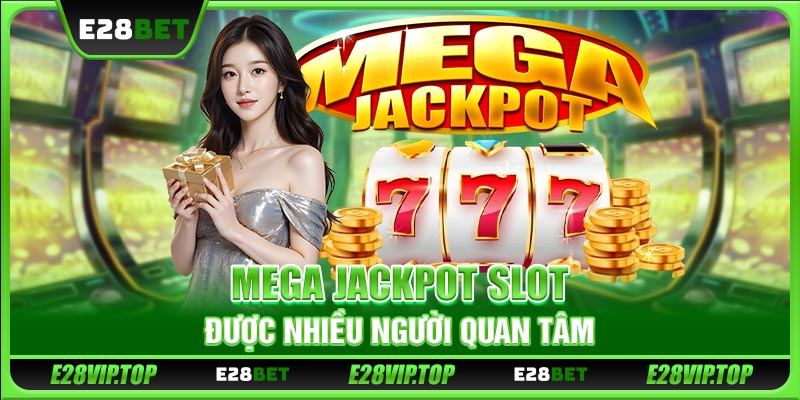Mega Jackpot slot được nhiều người quan tâm