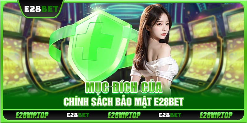Mục đích của chính sách bảo mật E28BET