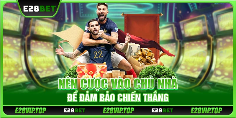 Nên cược vào chủ nhà để đảm bảo chiến thắng