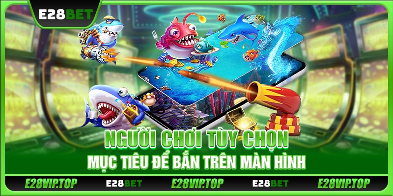Người chơi tùy chọn mục tiêu để bắn trên màn hình