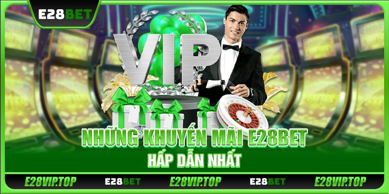 Những khuyến mãi E28BET hấp dẫn nhất