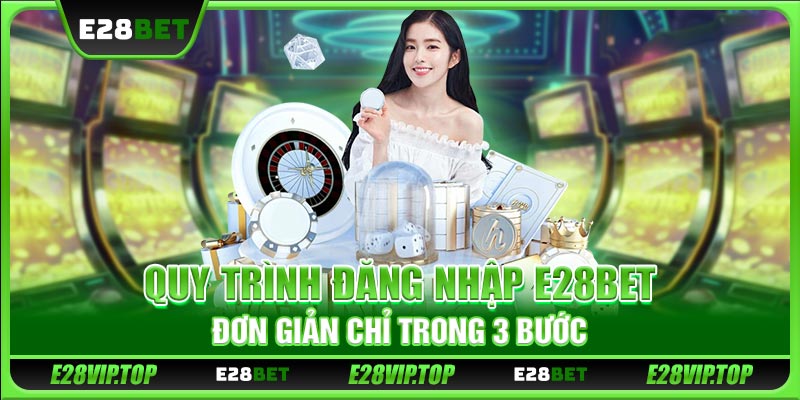 Quy trình đăng nhập E28BET đơn giản chỉ trong 3 bước