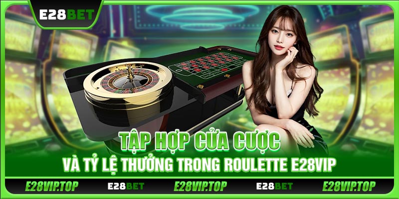 Tập hợp cửa cược và tỷ lệ thưởng trong Roulette E28VIP