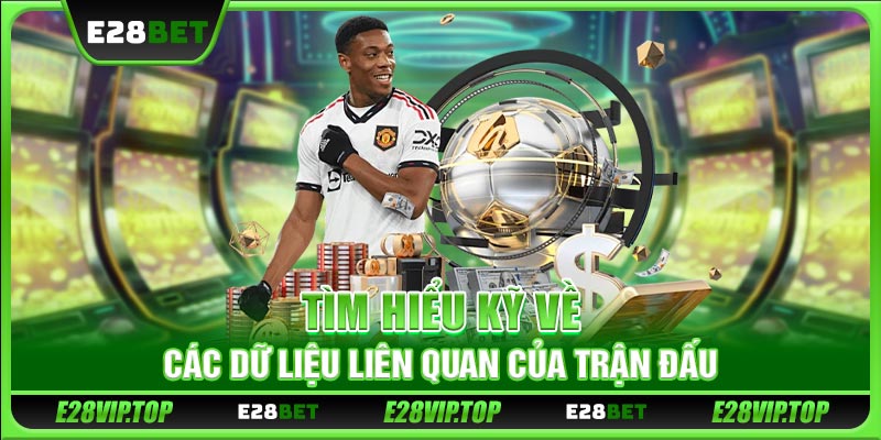Tìm hiểu kỹ về các dữ liệu liên quan của trận đấu