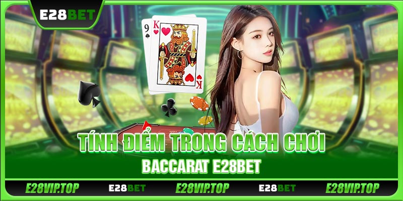 Tính điểm trong cách chơi Baccarat E28BET