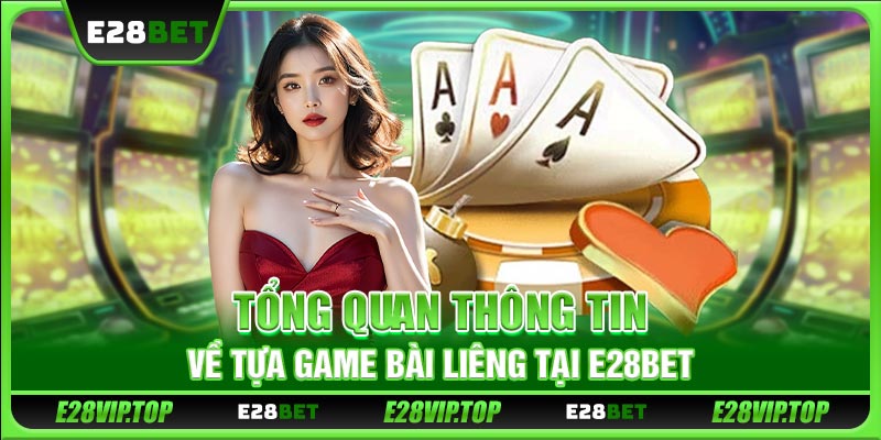 Tổng quan thông tin về tựa game bài Liêng tại e28bet