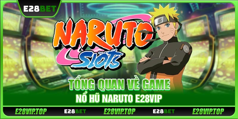 Tổng quan về game nổ hũ Naruto E28VIP