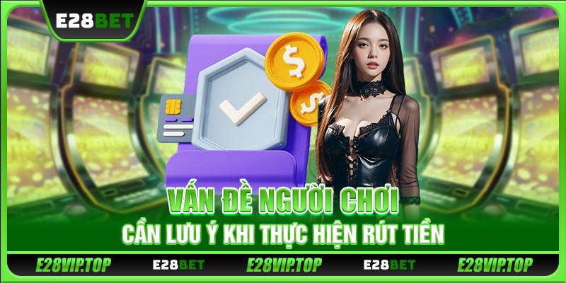 Vấn đề người chơi cần lưu ý khi thực hiện rút tiền